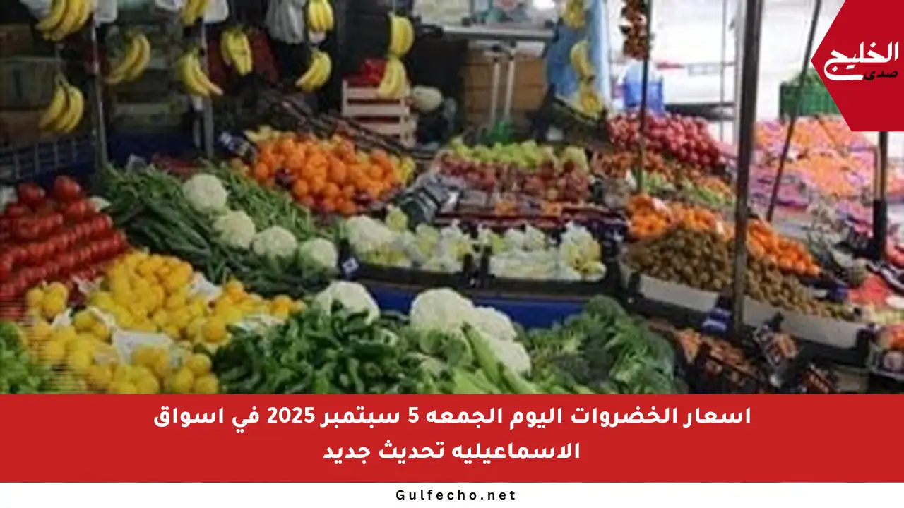 أسعار الخضروات اليوم الجمعة 5 سبتمبر 2025 في أسواق الإسماعيلية تحديث جديد